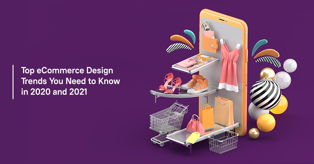 Top eCommerce Design Trends You Need to Know in 2020 and 2021