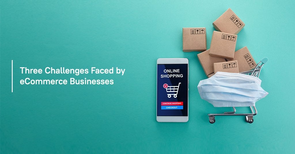 Three Challenges Faced by eCommerce Businesses