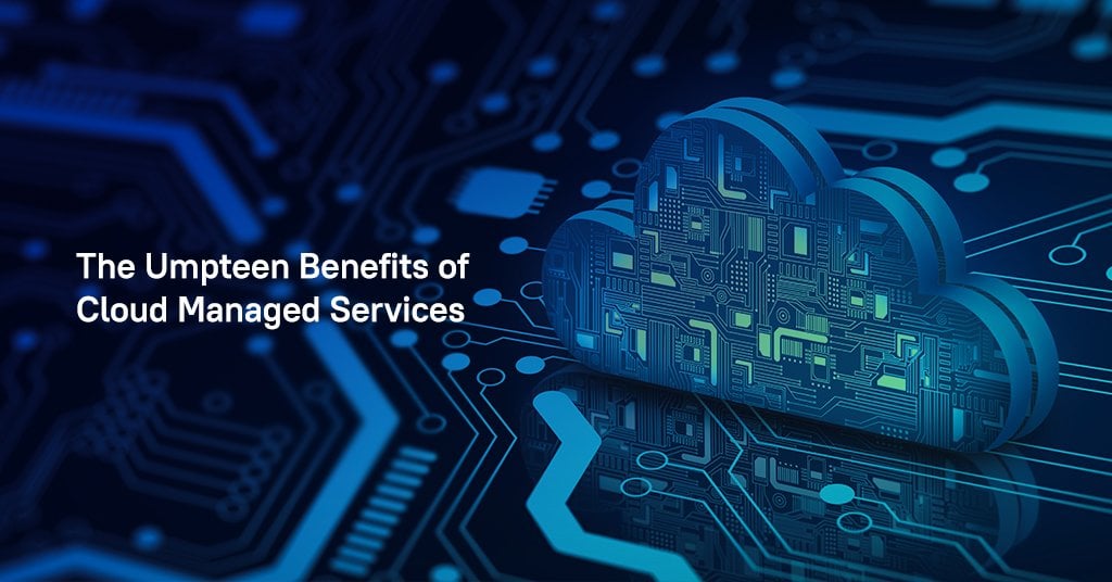 The Umpteen Benefits of Cloud Managed Services