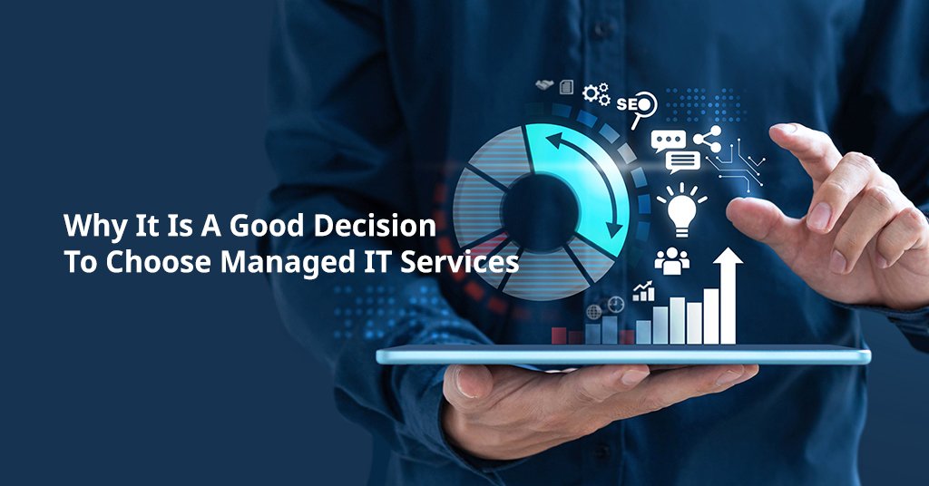 Why It Is A Good Decision To Choose Managed IT Services