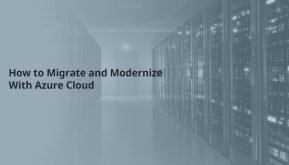 How to Migrate and Modernize With Azure Cloud
