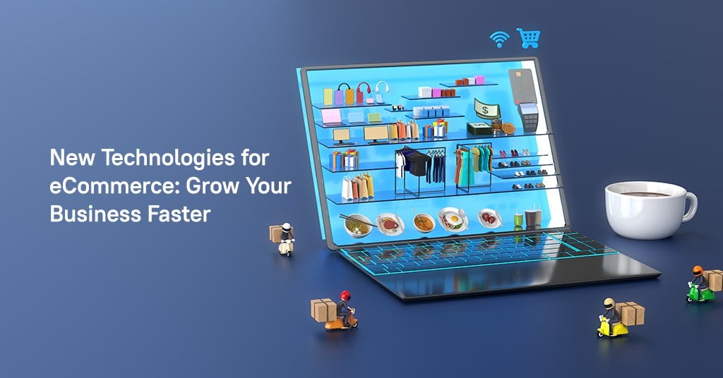 New Technologies for eCommerce: Grow Your Business Faster