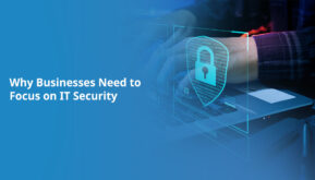 Why Businesses Need to Focus on IT Security