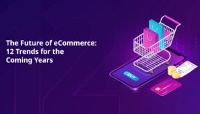 The Future of eCommerce: 12 Trends for the Coming Years