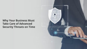 Why Your Business Must Take Care of Advanced Security Threats on Time