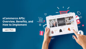 eCommerce APIs: Overview, Benefits, and How to Implement