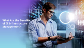 What Are the Benefits of IT Infrastructure Management?