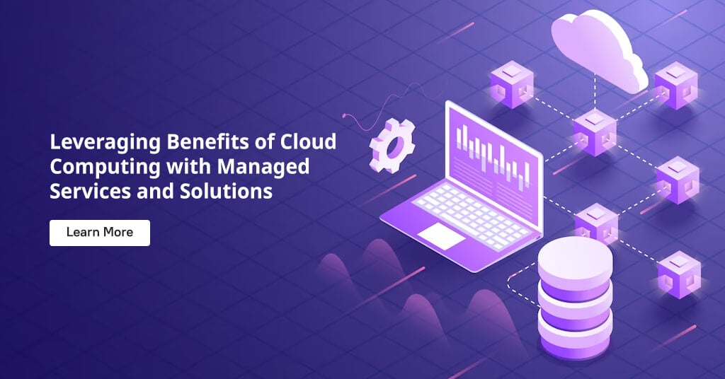 Leveraging Benefits of Cloud Computing with Managed Services and Solutions